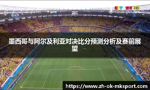 墨西哥与阿尔及利亚对决比分预测分析及赛前展望