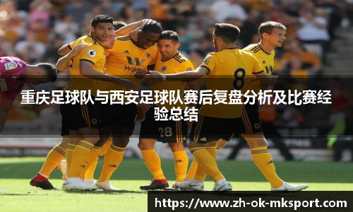 重庆足球队与西安足球队赛后复盘分析及比赛经验总结